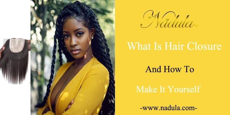 What is hair closure and how to make a closure yourself 