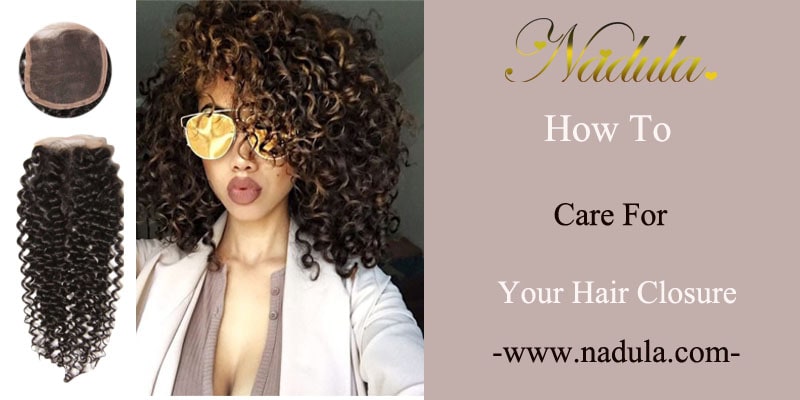 How to care for your hair closure 