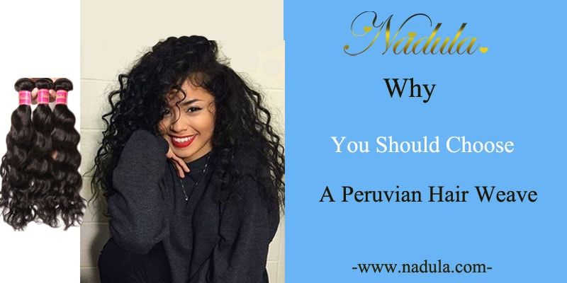 Why you should choose a peruvian hair weave 