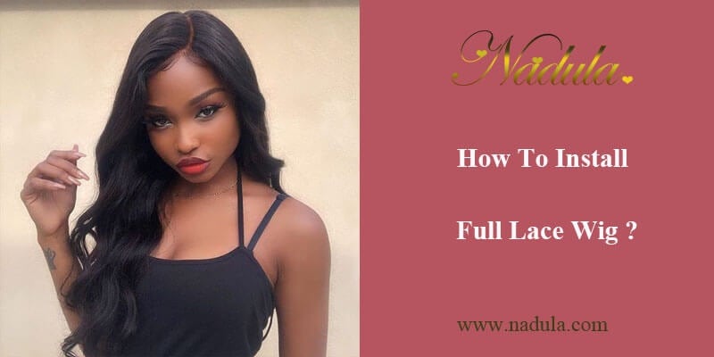 How To Install Full Lace Wig?